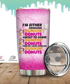 I’m Either Drinking Dunkin’ Donut Stainless Steels Tumbler