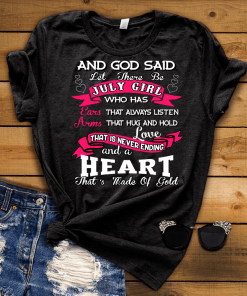 And God Said Let There Be July Girl Who Has Ears That Always Listen, Arms That Hug And Hold Shirt And God Said Let There Be July Girl Who Has Ears That Always Listen, Arms That Hug And Hold Shirt