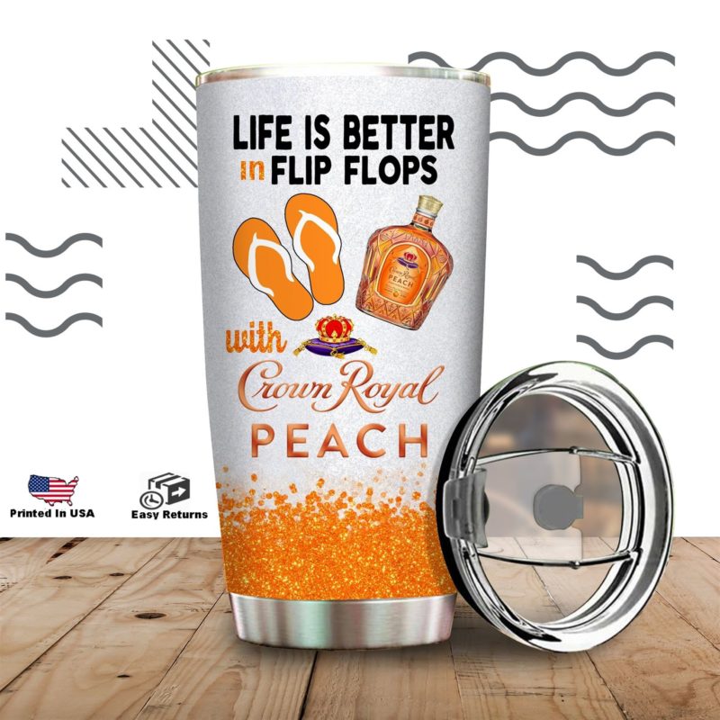 Life Is Better In Flip Flops With Crown Royal Peach Stainless Steels Tumbler