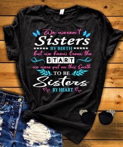 We Weren’t Sisters By Birth/ Shirt