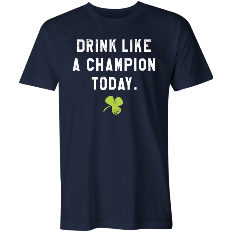 Drink Like a Champion Today T-Shirt
