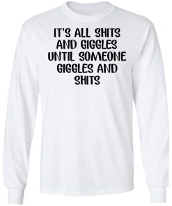 It’s All Shits And Giggles Until Someone Giggles And Shits Shirt