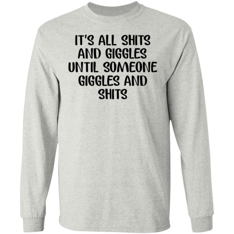 It’s All Shits And Giggles Until Someone Giggles And Shits Shirt