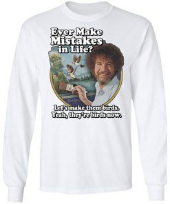 Bob Ross Ever Make Mistakes In Life Shirt