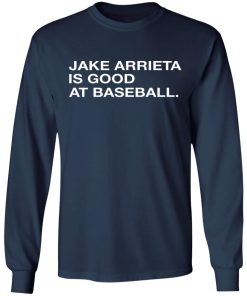 Jake Arrieta Is Good At Baseball Shirt