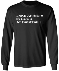 Jake Arrieta Is Good At Baseball Shirt