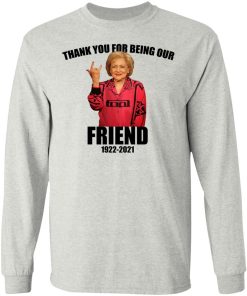 Betty White – Thank You For Being Our Friend Shirt (T-shirt, Ls, Hoodie)