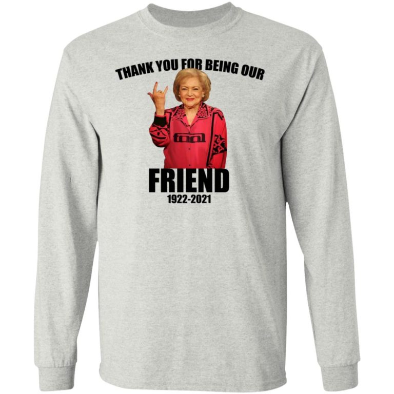 Betty White – Thank You For Being Our Friend Shirt (T-shirt, Ls, Hoodie)