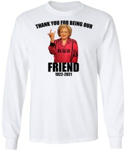 Betty White – Thank You For Being Our Friend Shirt (T-shirt, Ls, Hoodie)