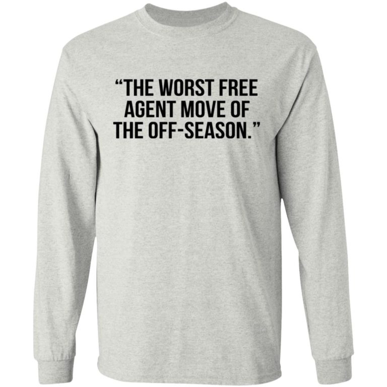 The Worst Free Agent Move Of The Off-Season Shirt (T-shirt, Ls, Hoodie)