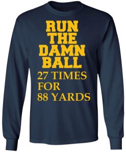 Run The Damn Ball 27 Times For 88 Yards Shirt (T-shirt, Ls, Hoodie)