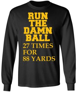Run The Damn Ball 27 Times For 88 Yards Shirt (T-shirt, Ls, Hoodie) Run The Damn Ball 27 Times For 88 Yards Shirt (T-shirt, Ls, Hoodie)