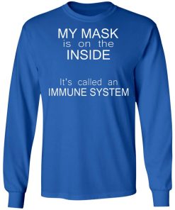 My Mask Is On The Inside It’s Called An Immune System Shirt (T-shirt, Ls, Hoodie)