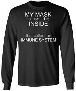 My Mask Is On The Inside It’s Called An Immune System Shirt (T-shirt, Ls, Hoodie)
