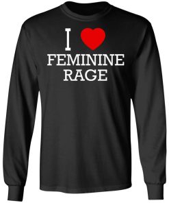 I Love Feminine Rage Shirt (T-shirt, Ls, Hoodie)