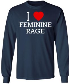 I Love Feminine Rage Shirt (T-shirt, Ls, Hoodie)
