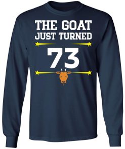 The Goat Just Turned 73 Shirt (T-shirt, Ls, Hoodie)