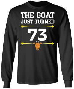 The Goat Just Turned 73 Shirt (T-shirt, Ls, Hoodie)