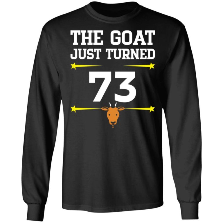 The Goat Just Turned 73 Shirt (T-shirt, Ls, Hoodie)