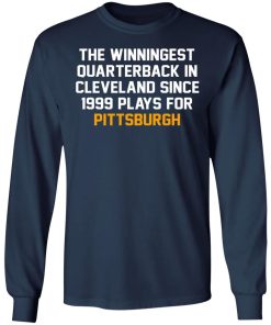 The Winningest Quarterback In Cleveland Since 1999 Plays For Pittsburgh Shirt (T-shirt, Ls, Hoodie) The Winningest Quarterback In Cleveland Since 1999 Plays For Pittsburgh Shirt (T-shirt, Ls, Hoodie)