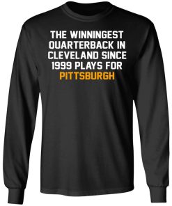 The Winningest Quarterback In Cleveland Since 1999 Plays For Pittsburgh Shirt (T-shirt, Ls, Hoodie) The Winningest Quarterback In Cleveland Since 1999 Plays For Pittsburgh Shirt (T-shirt, Ls, Hoodie)