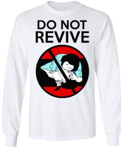 Do Not Revive Shirt (T-shirt, Ls, Hoodie)