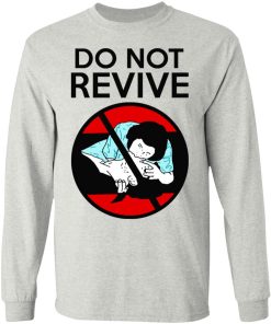 Do Not Revive Shirt (T-shirt, Ls, Hoodie)