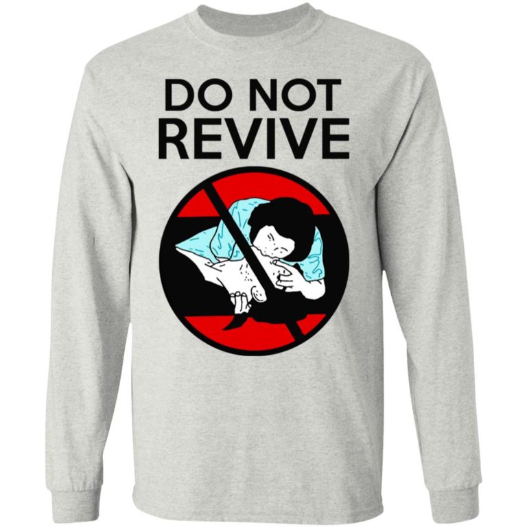 Do Not Revive Shirt (T-shirt, Ls, Hoodie)
