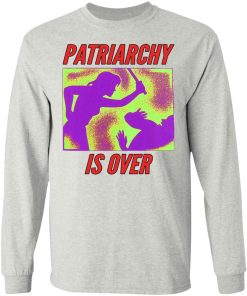 Patriarchy Is Over Shirt (T-shirt, Ls, Hoodie)