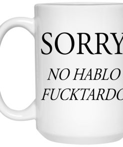 Sorry No Hablo Fucktardo Mugs (T-shirt, Ls, Hoodie) Sorry No Hablo Fucktardo Mugs (T-shirt, Ls, Hoodie)