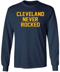 Cleveland Never Rocked Shirt (T-shirt, Ls, Hoodie)