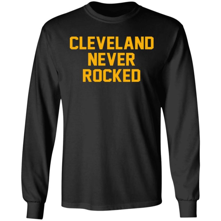 Cleveland Never Rocked Shirt (T-shirt, Ls, Hoodie)