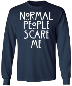 Normal People Scare Me Shirt (T-shirt, Ls, Hoodie)