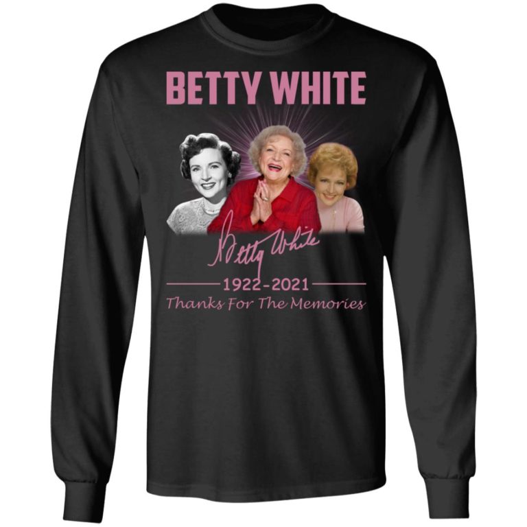 Betty White 1922 – 2021 Thanks For The Memories Shirt (T-shirt, Ls, Hoodie)