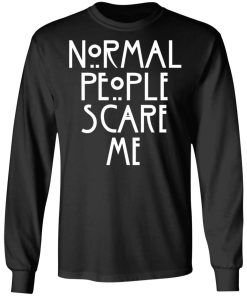 Normal People Scare Me Shirt (T-shirt, Ls, Hoodie)