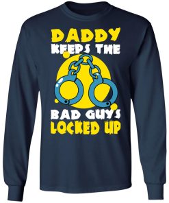 Daddy Keeps The Bad Guys Locked Up Shirt (T-shirt, Ls, Hoodie)