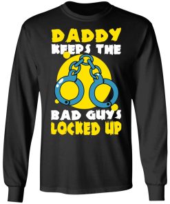 Daddy Keeps The Bad Guys Locked Up Shirt (T-shirt, Ls, Hoodie)