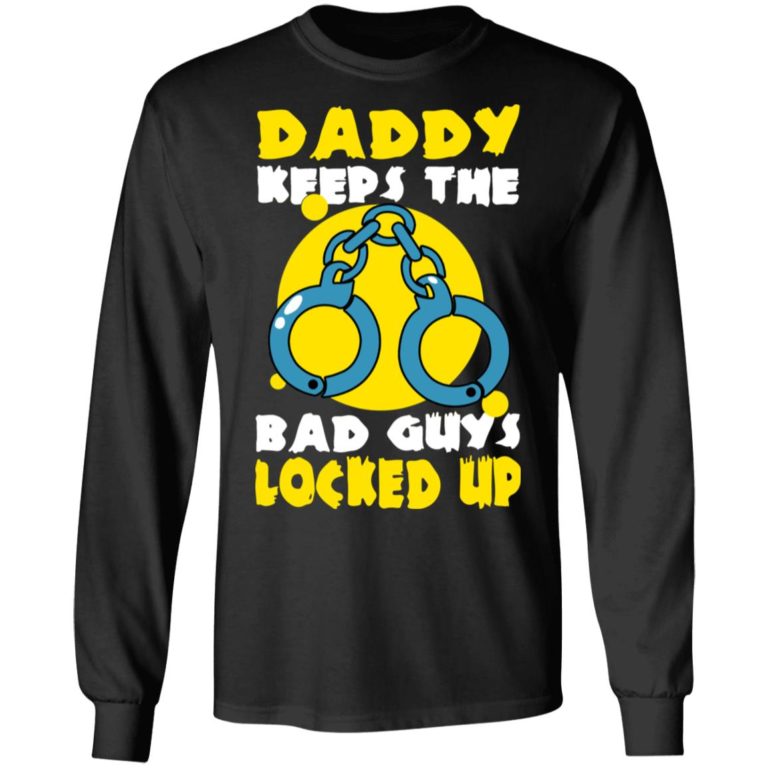 Daddy Keeps The Bad Guys Locked Up Shirt (T-shirt, Ls, Hoodie)