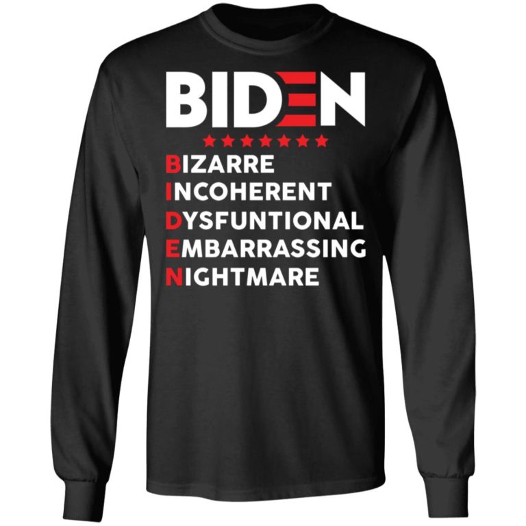 Biden – Bizarre Incoherent Dysfunctional Embarrassing Nightmare Shirt (T-shirt, Ls, Hoodie)