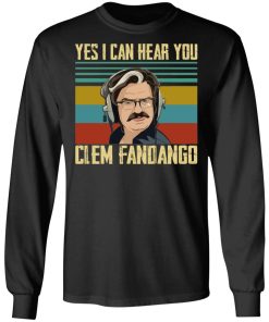 Yes I Can Hear You Clem Fandango Shirt (T-shirt, Ls, Hoodie)