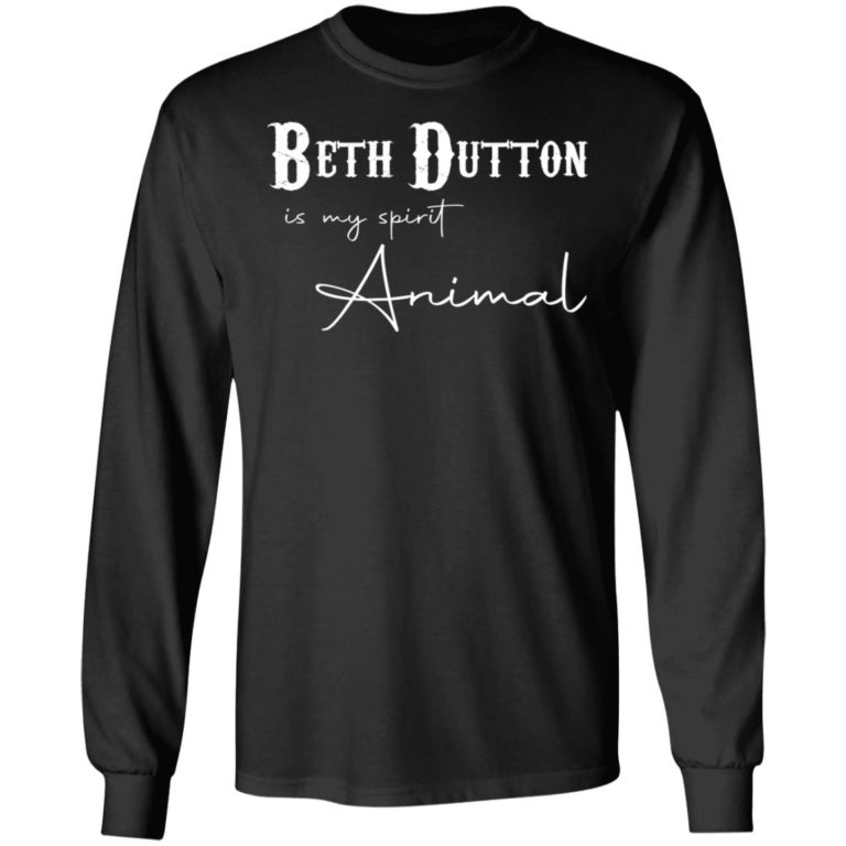 Beth Dutton Is My Spirit Animal Shirt (T-shirt, Ls, Hoodie)