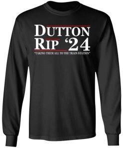 Dutton Rip 24 – Take Them All To The Train Station Shirt (T-shirt, Ls, Hoodie) Dutton Rip 24 – Take Them All To The Train Station Shirt (T-shirt, Ls, Hoodie)