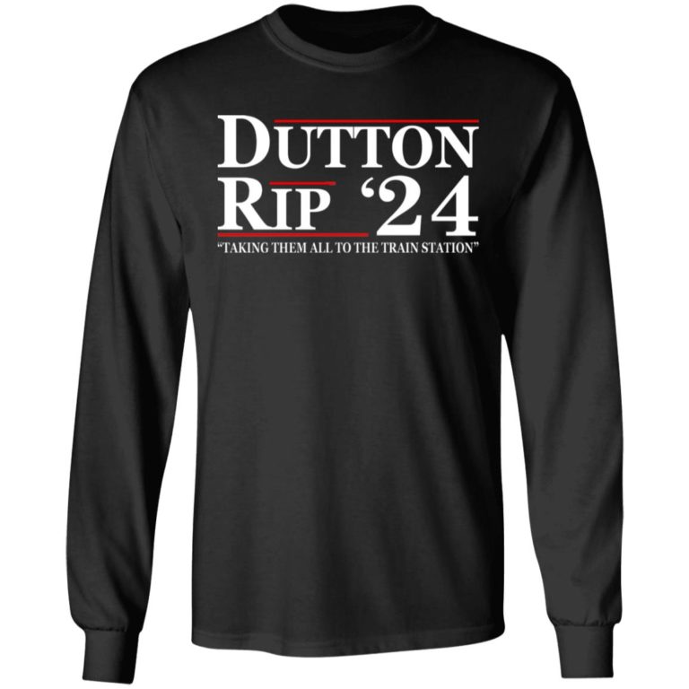 Dutton Rip 24 – Take Them All To The Train Station Shirt (T-shirt, Ls, Hoodie)