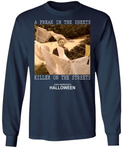 Michael Myers – A Freak In The Sheets Killer On The Streets Shirt (T-shirt, Ls, Hoodie)
