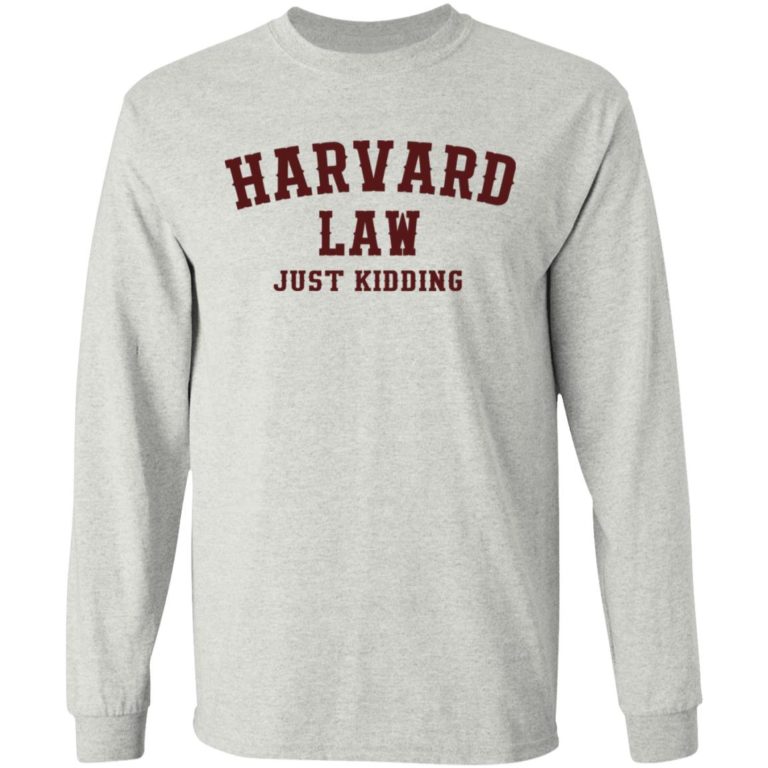 Harvard Law Just Kidding Shirt (T-shirt, Ls, Hoodie)
