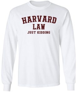 Harvard Law Just Kidding Shirt (T-shirt, Ls, Hoodie)