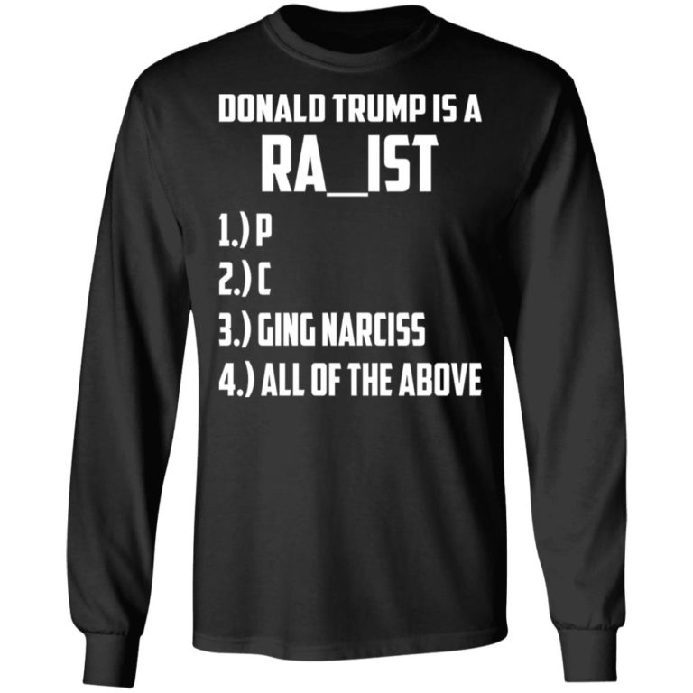 Donald Trump Is A Racist Rapist Raging Narcissist Shirt
