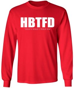 HBTFD – That’s What I Told Em Shirt