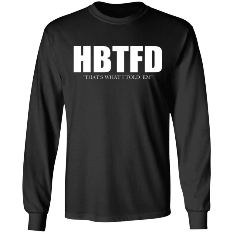 HBTFD – That’s What I Told Em Shirt