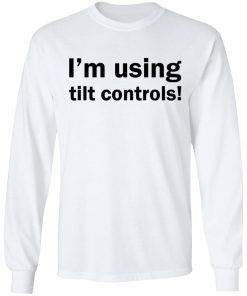 I’m Using Tilt Controls Shirt I’m Using Tilt Controls Shirt